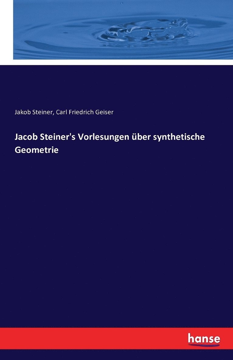 Jacob Steiner's Vorlesungen uber synthetische Geometrie 1
