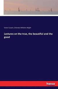bokomslag Lectures on the true, the beautiful and the good