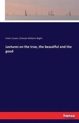 bokomslag Lectures on the true, the beautiful and the good