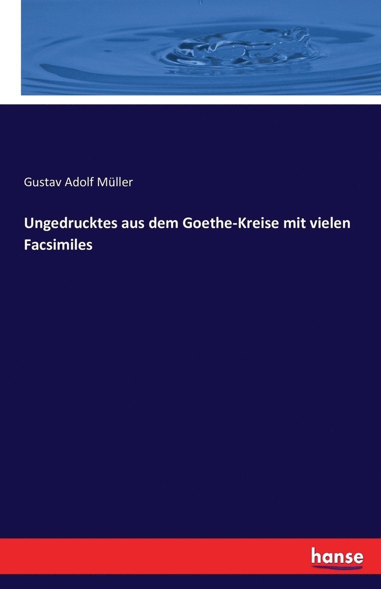 Ungedrucktes aus dem Goethe-Kreise mit vielen Facsimiles 1