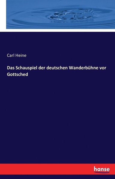 bokomslag Das Schauspiel der deutschen Wanderbhne vor Gottsched