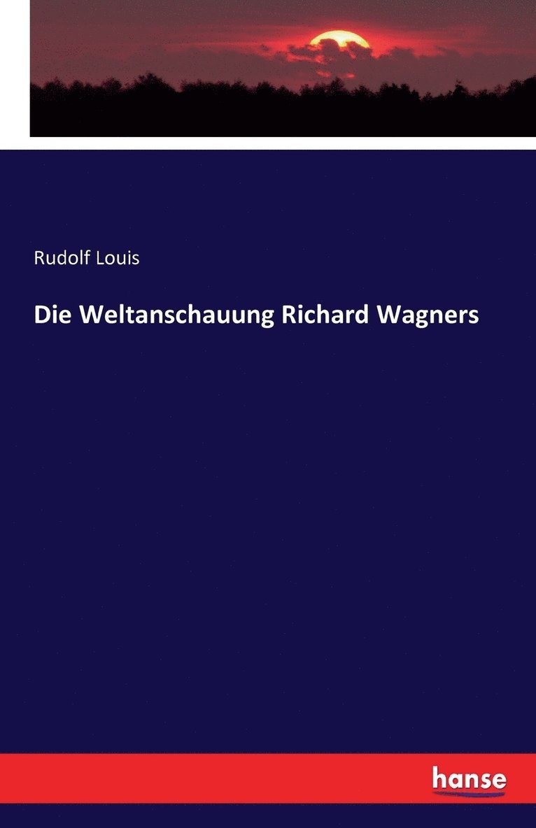Die Weltanschauung Richard Wagners 1