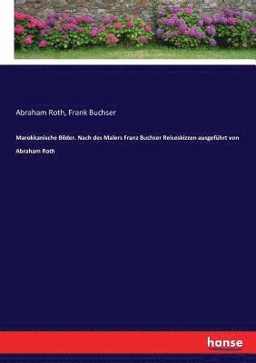 Marokkanische Bilder. Nach des Malers Franz Buchser Reiseskizzen ausgefhrt von Abraham Roth 1