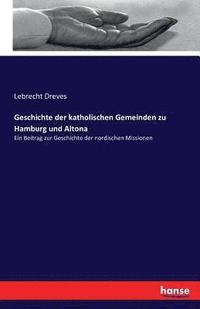 bokomslag Geschichte der katholischen Gemeinden zu Hamburg und Altona