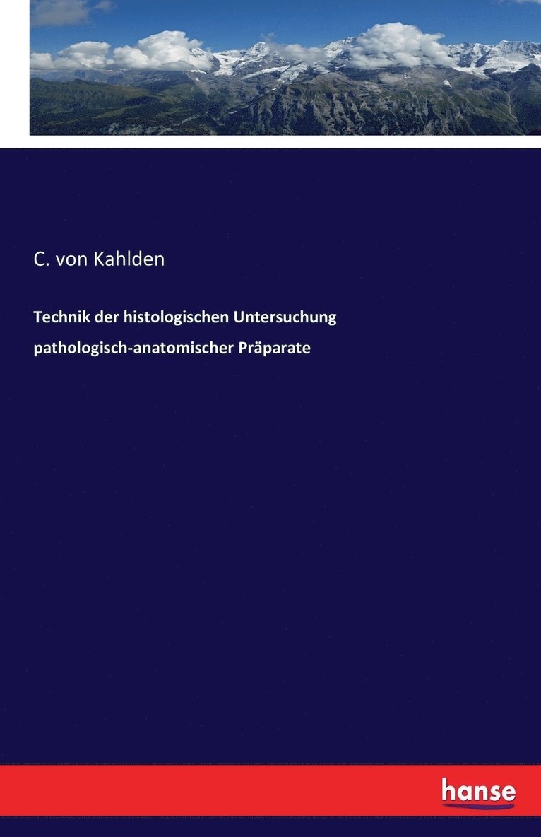 C Von Kahlden, C. Von Kahlden, C. von Kahlden, C. von Kahlden - Technik der histologischen Untersuchung pathologisch-anatomischer Präparate, Häftad