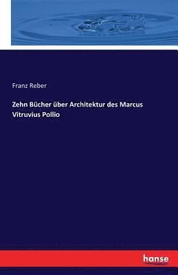 Zehn Bcher ber Architektur des Marcus Vitruvius Pollio 1