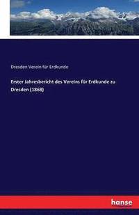 bokomslag Erster Jahresbericht des Vereins fur Erdkunde zu Dresden (1868)