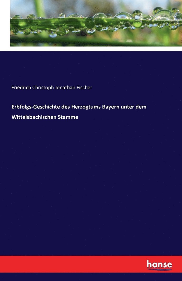 Erbfolgs-Geschichte des Herzogtums Bayern unter dem Wittelsbachischen Stamme 1
