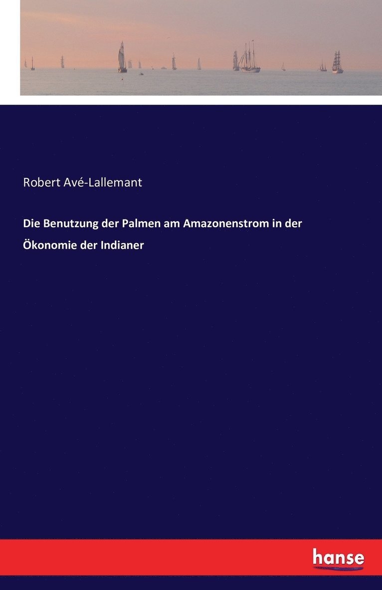 Robert Avé-Lallemant - Benutzung der Palmen am Amazonenstrom in der Ökonomie der Indianer, Häftad