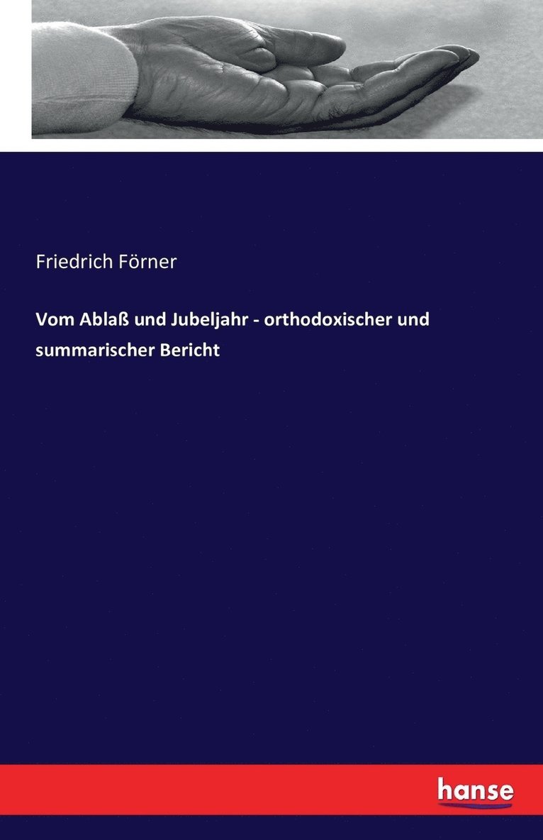 Vom Ablass und Jubeljahr - orthodoxischer und summarischer Bericht 1