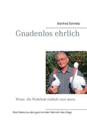 Manfred Schmidt - Gnadenlos ehrlich - Wenn die Wahrheit einfach raus muss, Häftad