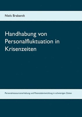 bokomslag Handhabung von Personalfluktuation in Krisenzeiten: Personalressourcenerhaltung und Potenzialentwicklung in schwierigen Zeiten