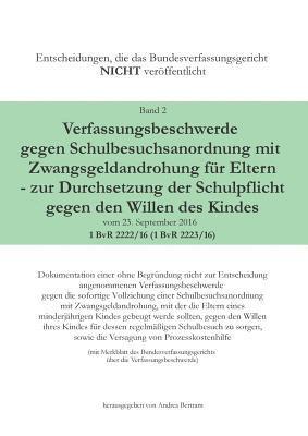 Andrea Bertram - Verfassungsbeschwerde gegen Schulbesuchsanordnung mit Zwangsgeldandrohung für Eltern - zur Durchsetzung der Schulpflicht gegen den Willen des Kindes vom 23.September 2016 - 1 BvR 2222/16 (1 BvR 2223/16), Häftad