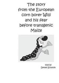 bokomslag The story from the European corn borer Willi and his fear before transgenic Maize
