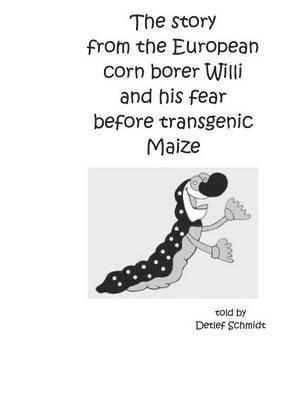 Detlef Schmidt - story from the European corn borer Willi and his fear before transgenic Maize, Häftad