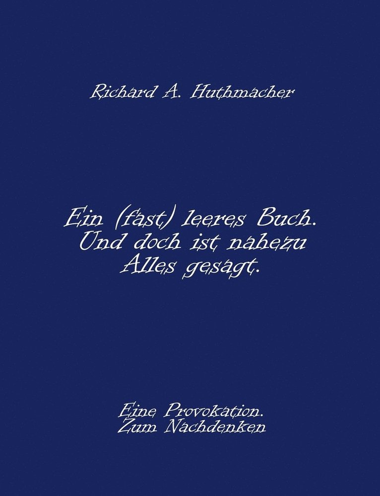 Richard a Huthmacher, Richard a. Huthmacher, Richard A. Huthmacher - (fast) leeres Buch. Und doch ist nahezu Alles gesagt., Häftad