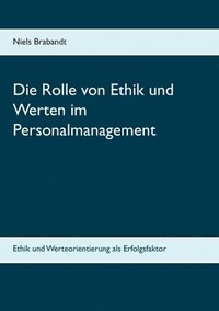 bokomslag Die Rolle von Ethik und Werten im Personalmanagement: Ethik und Werteorientierung als Erfolgsfaktor