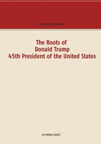 bokomslag The Roots of Donald Trump - 45th President of the United States