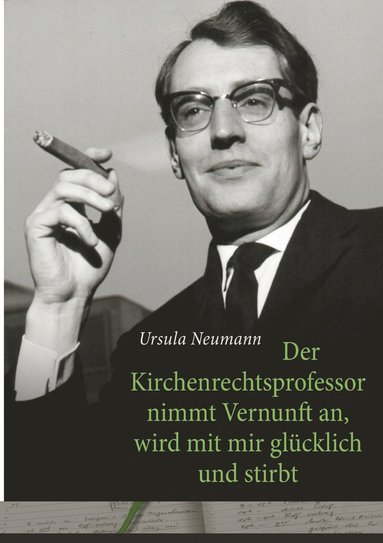 bokomslag Der Kirchenrechtsprofessor nimmt Vernunft an, wird mit mir glcklich und stirbt