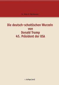 bokomslag Die deutsch-schottischen Wurzeln von Donald Trump 45. Prsident der USA