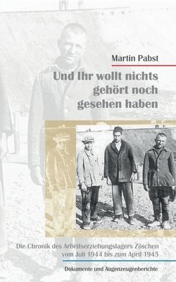 bokomslag Und ihr wollt nichts gesehen noch gehört haben: Die Chronik des Arbeitserziehungslagers Zöschen vom Juli 1944 bis zum April 1945