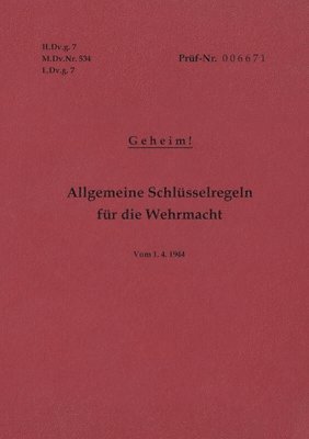 H.Dv.g. 7, M.Dv.Nr. 534, L.Dv.g. 7 Allgemeine Schlsselregeln fr die Wehrmacht - Geheim - Vom 1.4.1944 1