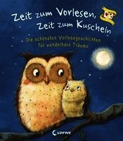 Zeit zum Vorlesen, Zeit zum Kuscheln - Die schönsten Vorlesegeschichten für wunderbare Träume