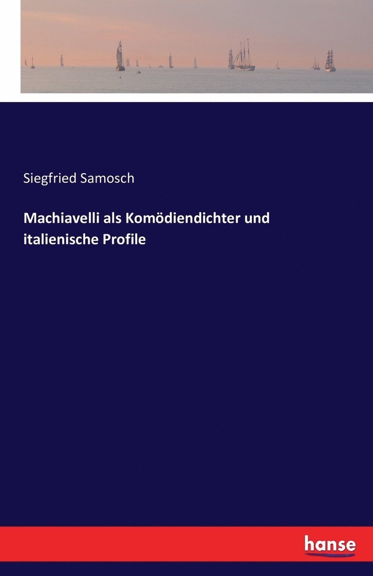 Machiavelli als Komoediendichter und italienische Profile 1