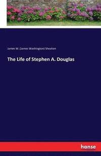 bokomslag The Life of Stephen A. Douglas