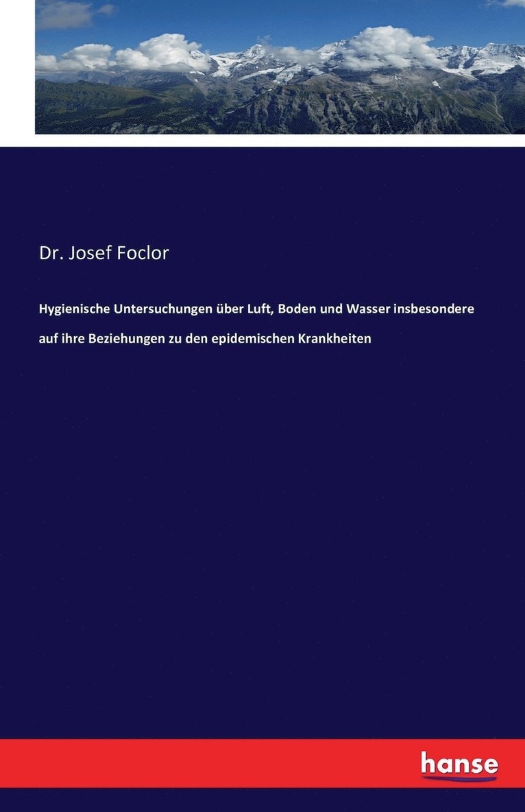 Hygienische Untersuchungen uber Luft, Boden und Wasser insbesondere auf ihre Beziehungen zu den epidemischen Krankheiten 1