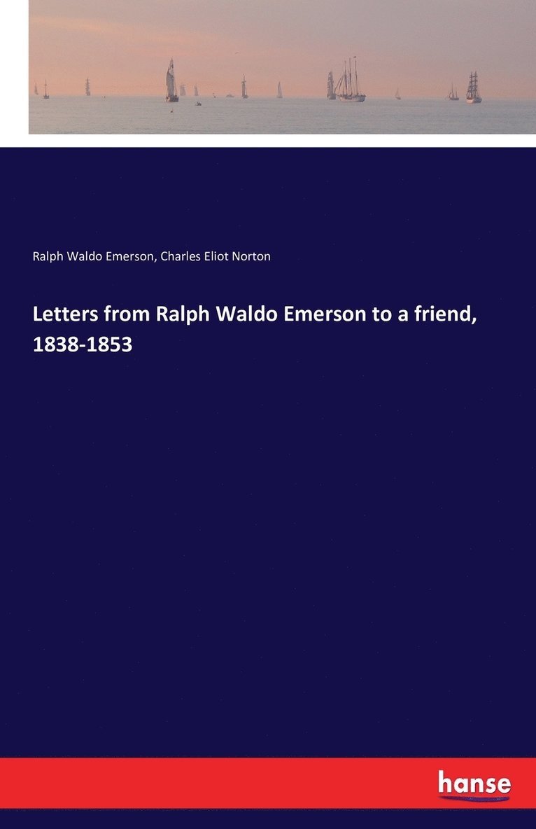 Letters from Ralph Waldo Emerson to a friend, 1838-1853 1