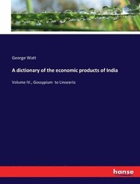 bokomslag A dictionary of the economic products of India