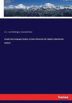 Joseph Louis Langrages Zusatze zu Eulers Elementen der Algebra unbestimmte Analysis 1