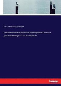 bokomslag Kritisches Woerterbuch der heraldischen Terminologie mit 322 in den Text gedruckten Abbildungen von Curt O. von Querfurth