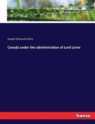 bokomslag Canada under the administration of Lord Lorne