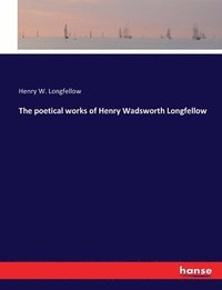 bokomslag The poetical works of Henry Wadsworth Longfellow