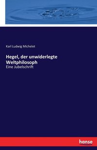 bokomslag Hegel, der unwiderlegte Weltphilosoph