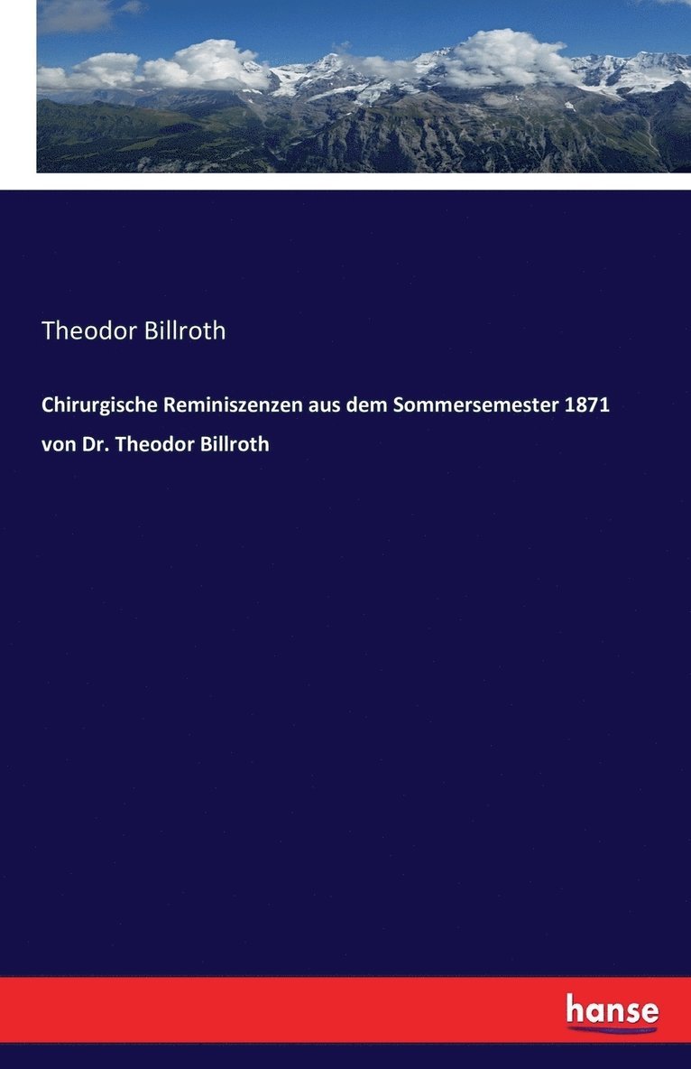 Chirurgische Reminiszenzen aus dem Sommersemester 1871 von Dr. Theodor Billroth 1