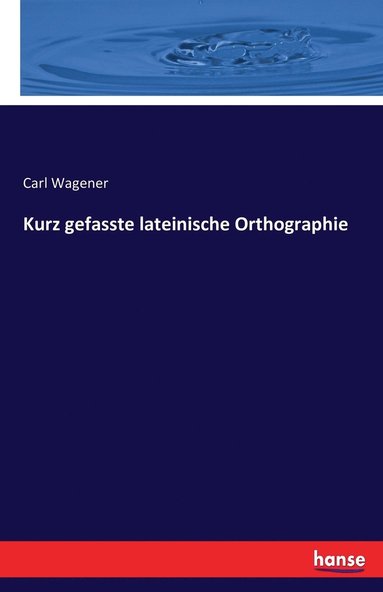 Carl Wagener - Kurz gefasste lateinische Orthographie, Häftad