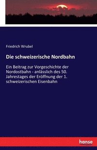 bokomslag Die schweizerische Nordbahn