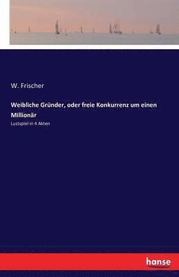 bokomslag Weibliche Grnder, oder freie Konkurrenz um einen Millionr