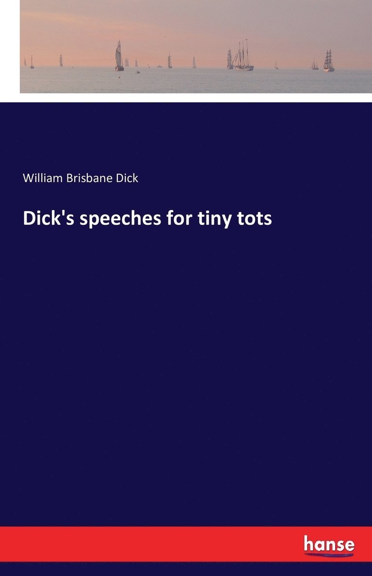 William Brisbane Dick - Dick's speeches for tiny tots, Häftad