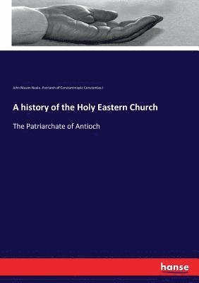 A history of the Holy Eastern Church 1