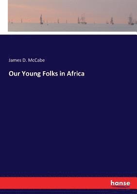 James D McCabe, James D. McCabe, James D. Mccabe - Our Young Folks in Africa, Häftad