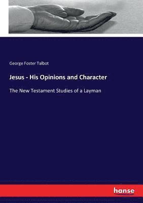 Jesus - His Opinions and Character 1