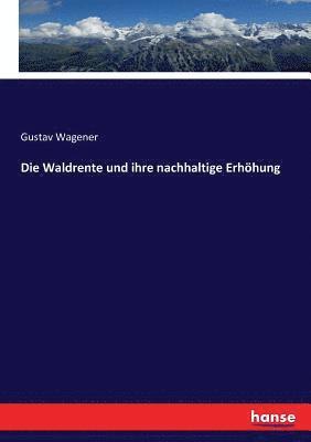 Gustav Wagener - Waldrente und ihre nachhaltige Erhöhung, Häftad