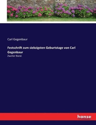 Festschrift zum siebzigsten Geburtstage von Carl Gegenbaur 1