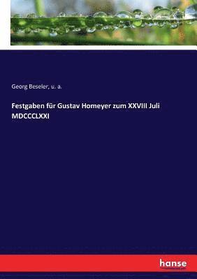 Festgaben fr Gustav Homeyer zum XXVIII Juli MDCCCLXXI 1