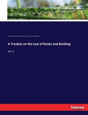 John Torrey Morse, Frank Parsons - Treatise on the Law of Banks and Banking, Häftad