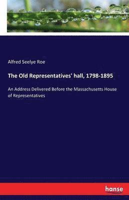 Alfred Seelye Roe - Old Representatives' hall, 1798-1895, Häftad